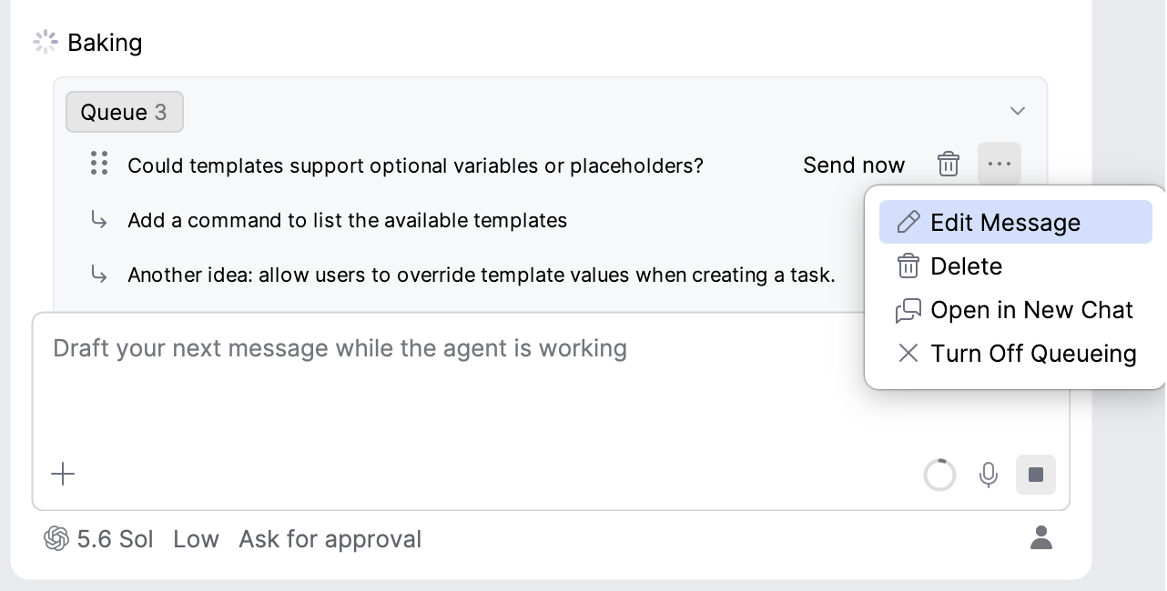 Agent Session View with a queued prompt's more-actions menu open, showing Edit Message, Delete, Open in New Chat, and Turn Off Queueing. Agent Session View with a queued prompt's more-actions menu open, showing Edit Message, Delete, Open in New Chat, and Turn Off Queueing.